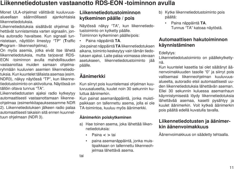 On myös asemia, jotka eivät itse lähetä liikennetiedotuksia, mutta tarjoavat RDS- EON -toiminnon avulla mahdollisuuden vastaanottaa muiden samaan ohjelmaryhmään kuuluvien asemien liikennetiedotuksia.