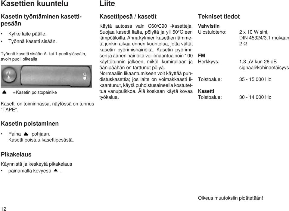 Liite Kasettipesä / kasetit Käytä autossa vain C60/C90 -kasetteja. Suojaa kasetit lialta, pölyltä ja yli 50 C:een lämpötiloilta.