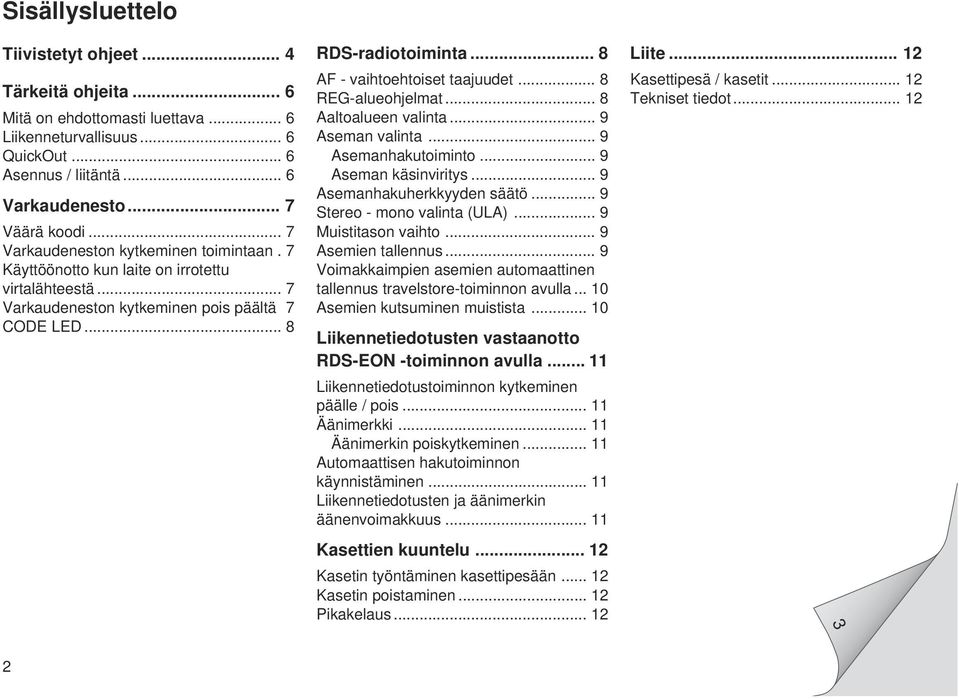 .. 8 AF - vaihtoehtoiset taajuudet... 8 REG-alueohjelmat... 8 Aaltoalueen valinta... 9 Aseman valinta... 9 Asemanhakutoiminto... 9 Aseman käsinviritys... 9 Asemanhakuherkkyyden säätö.