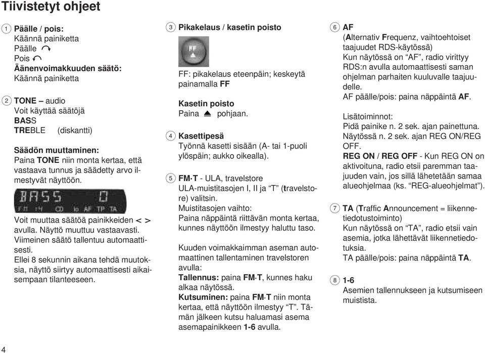 Ellei 8 sekunnin aikana tehdä muutoksia, näyttö siirtyy automaattisesti aikaisempaan tilanteeseen.