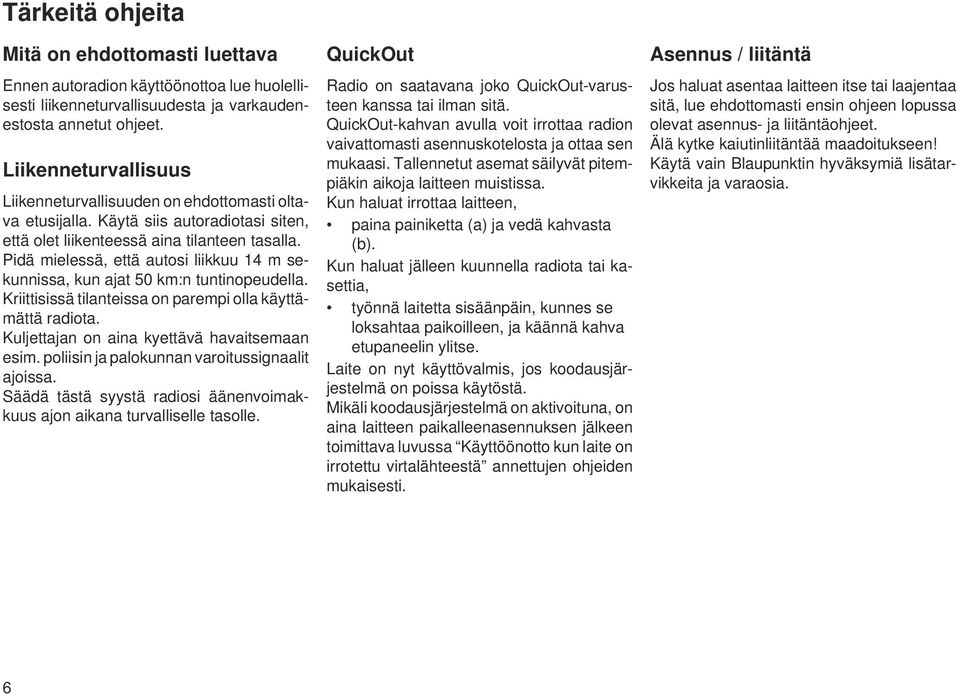Pidä mielessä, että autosi liikkuu 14 m sekunnissa, kun ajat 50 km:n tuntinopeudella. Kriittisissä tilanteissa on parempi olla käyttämättä radiota. Kuljettajan on aina kyettävä havaitsemaan esim.