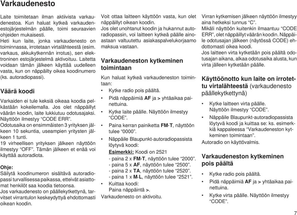 Laitetta voidaan tämän jälkeen käyttää uudelleen vasta, kun on näppäilty oikea koodinumero (ks. autoradiopassi). Väärä koodi Varkaiden ei tule keksiä oikeaa koodia pelkästään kokeilemalla.