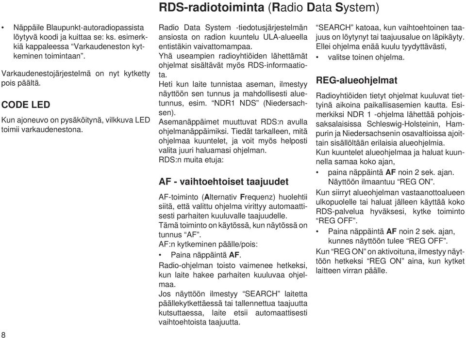 8 Radio Data System -tiedotusjärjestelmän ansiosta on radion kuuntelu ULA-alueella entistäkin vaivattomampaa. Yhä useampien radioyhtiöiden lähettämät ohjelmat sisältävät myös RDS-informaatiota.