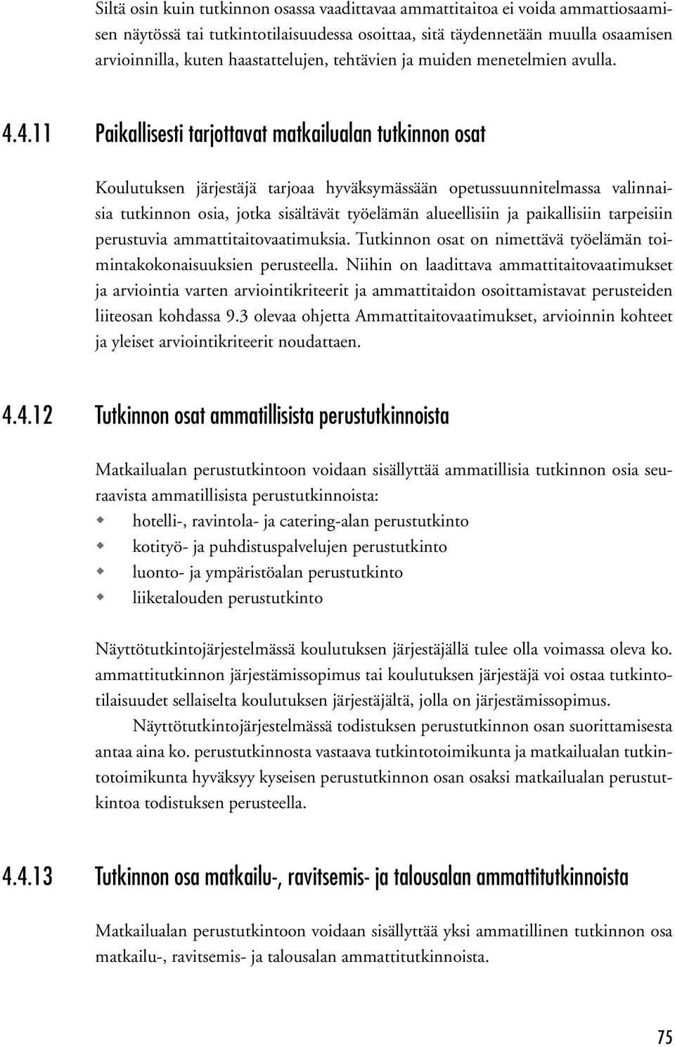 4.11 Paikallisesti tarjottavat matkailualan tutkinnon osat Koulutuksen järjestäjä tarjoaa hyväksymässään opetussuunnitelmassa valinnaisia tutkinnon osia, jotka sisältävät työelämän alueellisiin ja