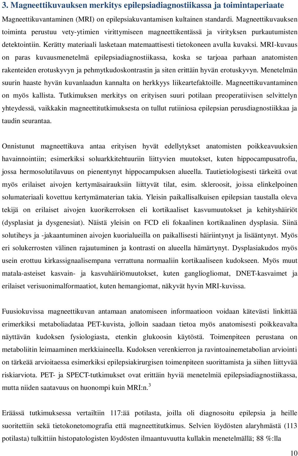 MRI-kuvaus on paras kuvausmenetelmä epilepsiadiagnostiikassa, koska se tarjoaa parhaan anatomisten rakenteiden erotuskyvyn ja pehmytkudoskontrastin ja siten erittäin hyvän erotuskyvyn.