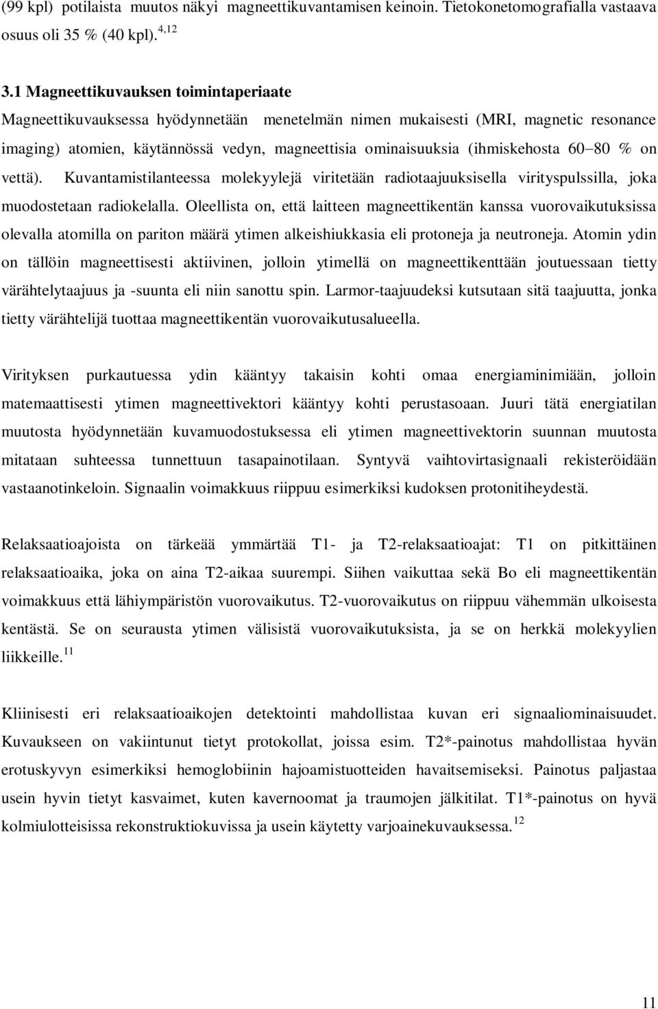 (ihmiskehosta 60 80 % on vettä). Kuvantamistilanteessa molekyylejä viritetään radiotaajuuksisella virityspulssilla, joka muodostetaan radiokelalla.