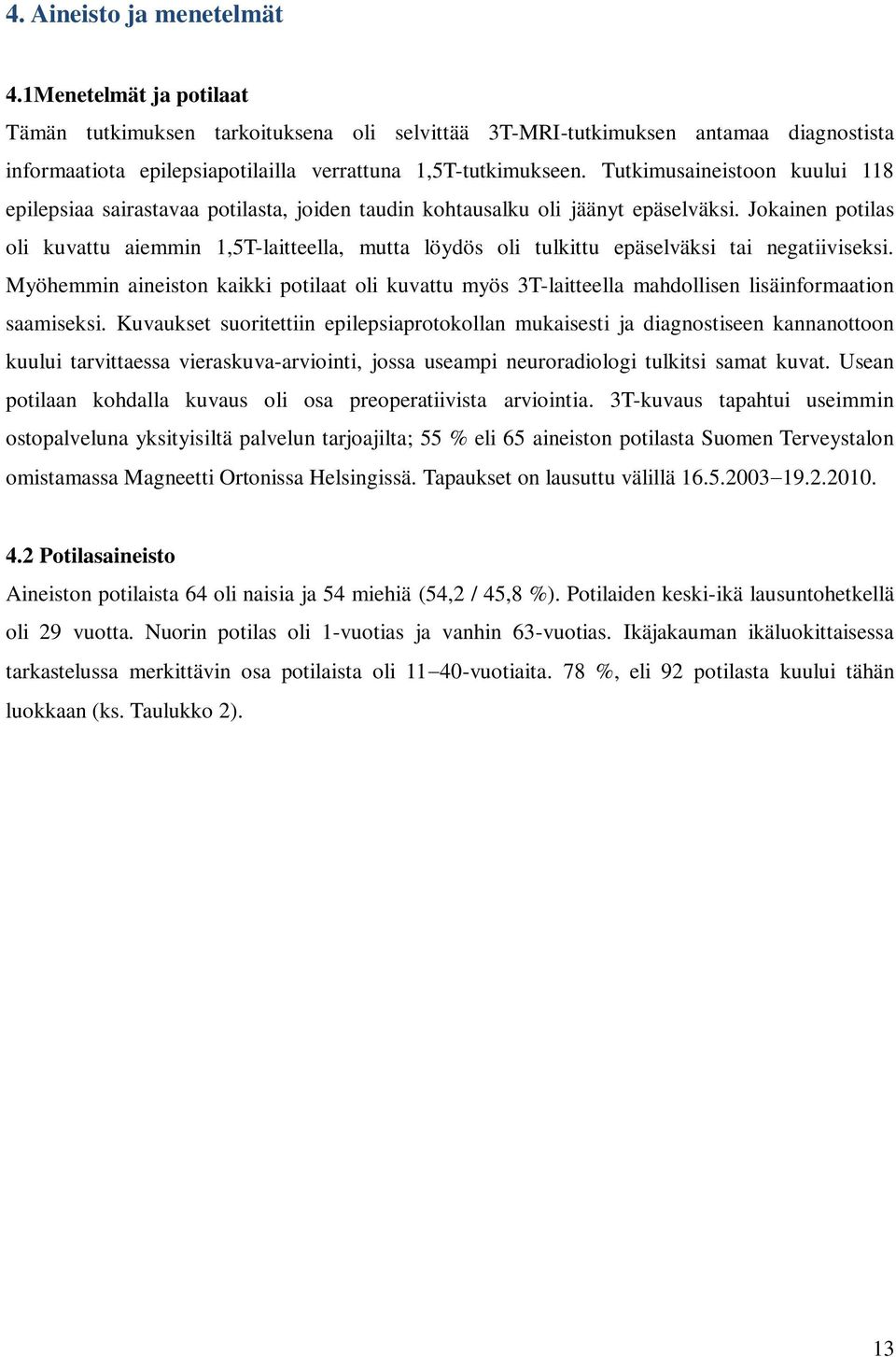 Tutkimusaineistoon kuului 118 epilepsiaa sairastavaa potilasta, joiden taudin kohtausalku oli jäänyt epäselväksi.