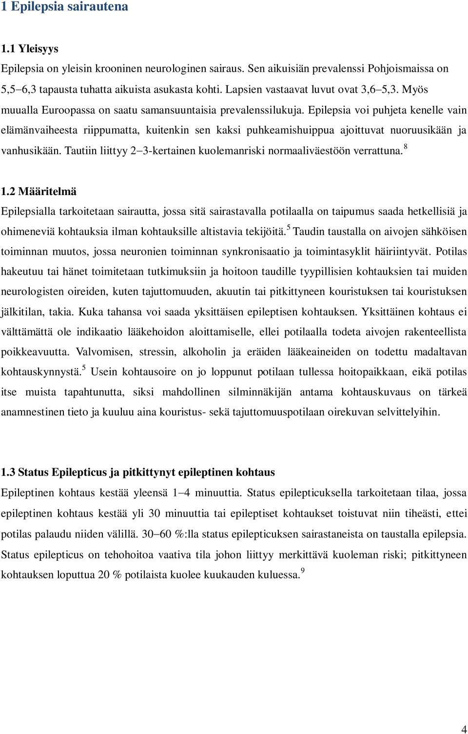 Epilepsia voi puhjeta kenelle vain elämänvaiheesta riippumatta, kuitenkin sen kaksi puhkeamishuippua ajoittuvat nuoruusikään ja vanhusikään.