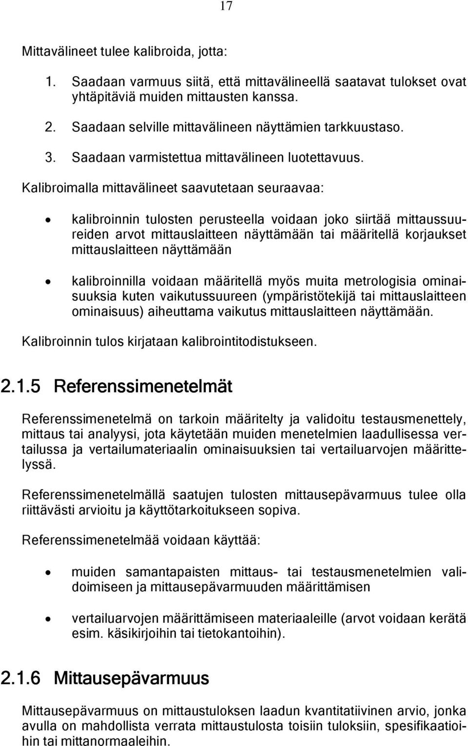 Kalibroimalla mittavälineet saavutetaan seuraavaa: kalibroinnin tulosten perusteella voidaan joko siirtää mittaussuureiden arvot mittauslaitteen näyttämään tai määritellä korjaukset mittauslaitteen