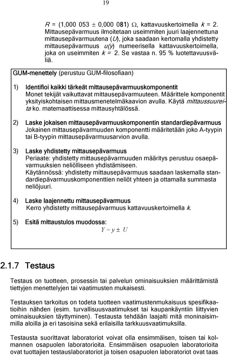 k = 2. Se vastaa n. 95 % luotettavuusväliä. GUM-menettely (perustuu GUM-filosofiaan) 1) Identifioi kaikki tärkeät mittausepävarmuuskomponentit Monet tekijät vaikuttavat mittausepävarmuuteen.