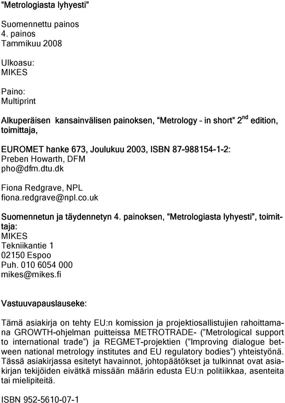 Howarth, DFM pho@dfm.dtu.dk Fiona Redgrave, NPL fiona.redgrave@npl.co.uk Suomennetun ja täydennetyn 4. painoksen, Metrologiasta lyhyesti, toimittaja: MIKES Tekniikantie 1 02150 Espoo Puh.