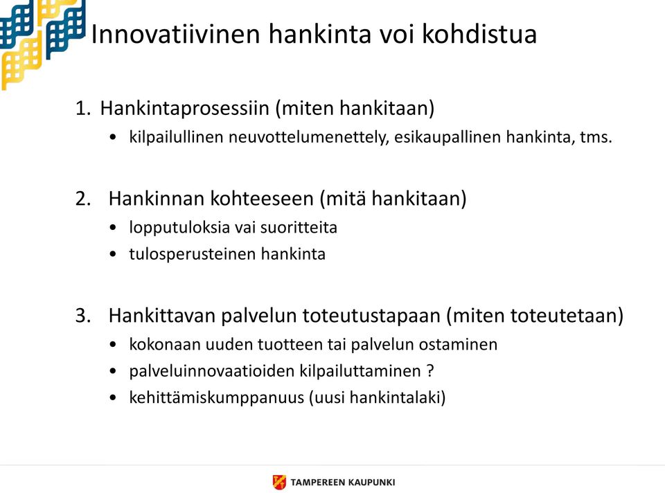 Hankinnan kohteeseen (mitä hankitaan) lopputuloksia vai suoritteita tulosperusteinen hankinta 3.