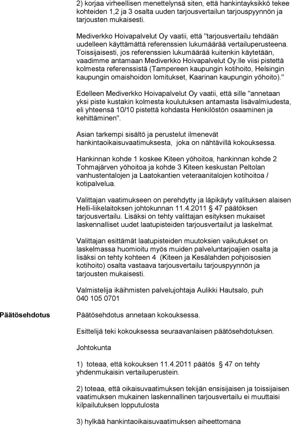 Toissijaisesti, jos referenssien lukumäärää kuitenkin käytetään, vaadimme antamaan Mediverkko Hoivapalvelut Oy:lle viisi pistettä kolmesta referenssistä (Tampereen kaupungin kotihoito, Helsingin
