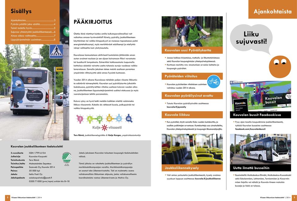 Kävely, pyöräily, joukkoliikenteen käyttäminen tai vaikka kimppakyyti on monessa tapauksessa paitsi energiatehokkaampi, myös merkittävästi edullisempi ja miellyttä- Liiku sujuvasti!