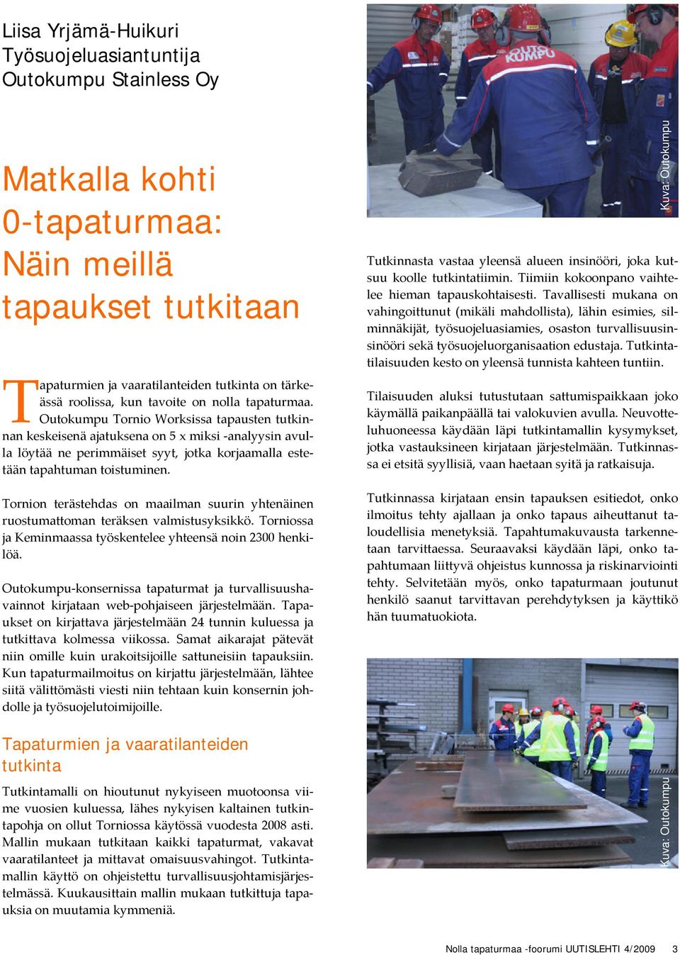 Outokumpu Tornio Worksissa tapausten tutkinnan keskeisenä ajatuksena on 5 x miksi analyysin avulla löytää ne perimmäiset syyt, jotka korjaamalla estetään tapahtuman toistuminen.