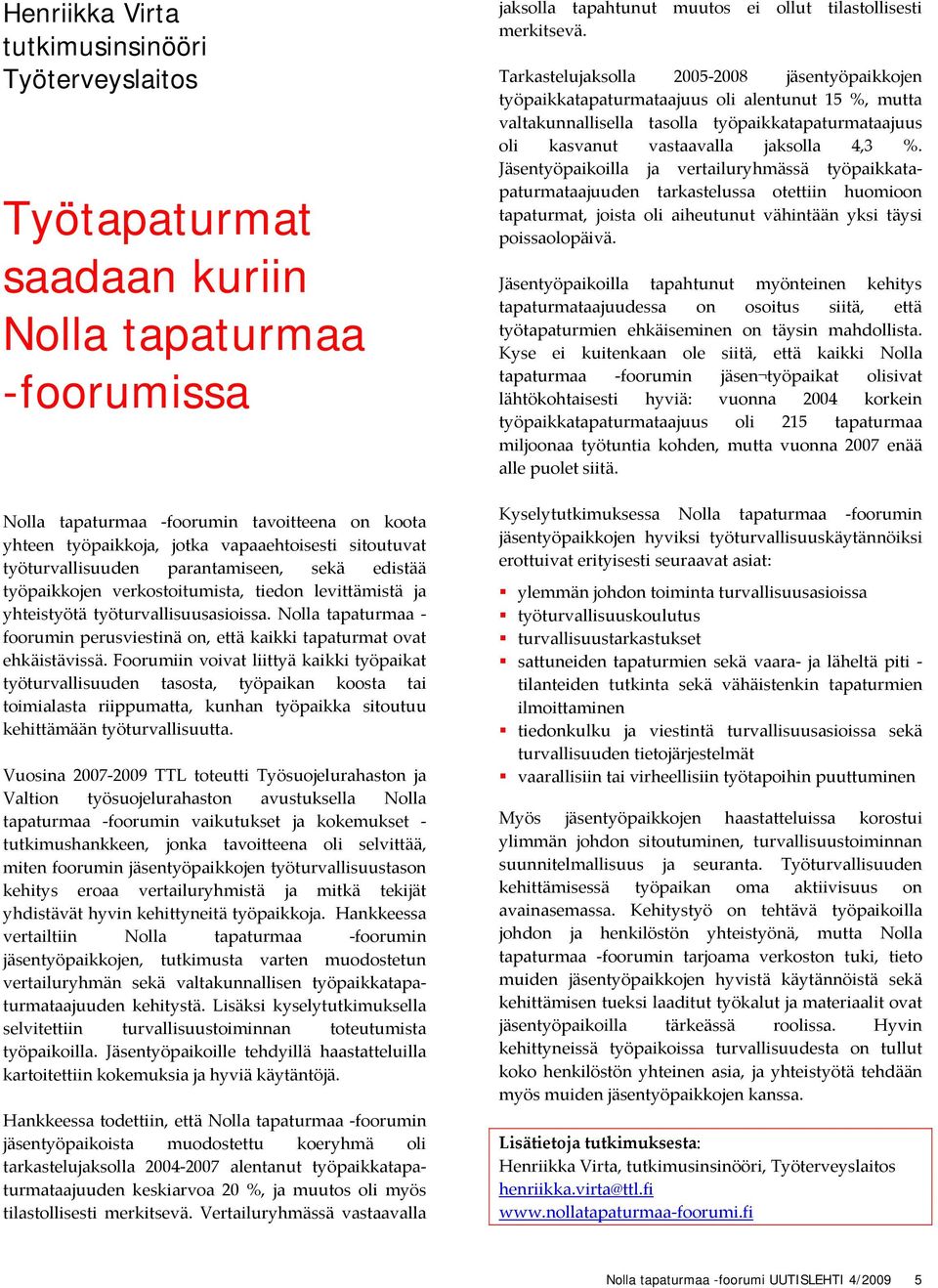 Nolla tapaturmaa foorumin perusviestinä on, että kaikki tapaturmat ovat ehkäistävissä.
