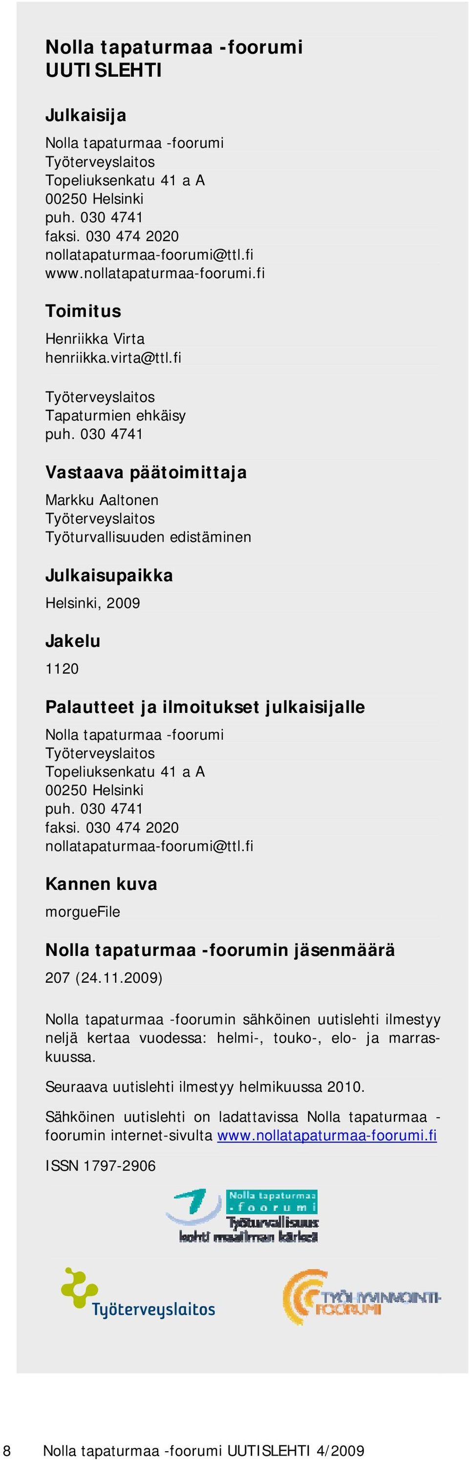 030 4741 Vastaava päätoimittaja Markku Aaltonen Työturvallisuuden edistäminen Julkaisupaikka Helsinki, 2009 Jakelu 1120 Palautteet ja ilmoitukset julkaisijalle Nolla tapaturmaa -foorumi