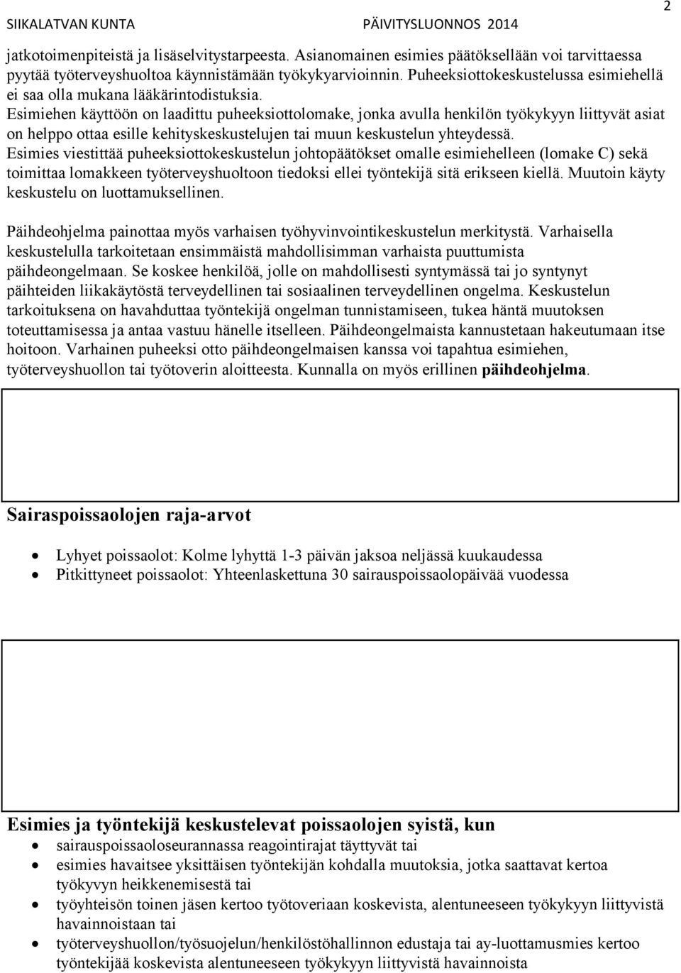 Esimiehen käyttöön on laadittu puheeksiottolomake, jonka avulla henkilön työkykyyn liittyvät asiat on helppo ottaa esille kehityskeskustelujen tai muun keskustelun yhteydessä.