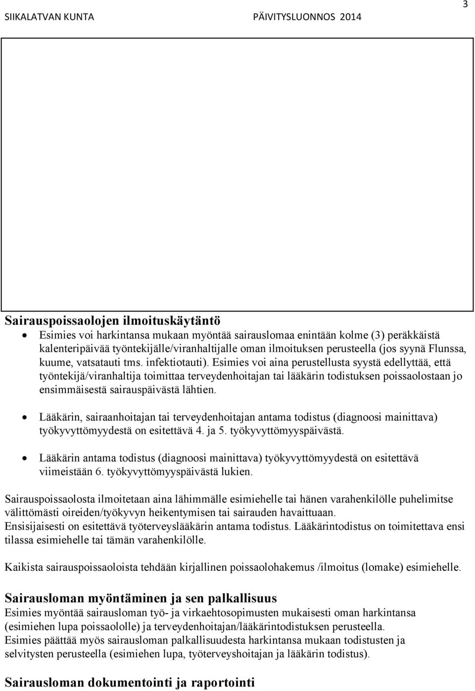 Esimies voi aina perustellusta syystä edellyttää, että työntekijä/viranhaltija toimittaa terveydenhoitajan tai lääkärin todistuksen poissaolostaan jo ensimmäisestä sairauspäivästä lähtien.