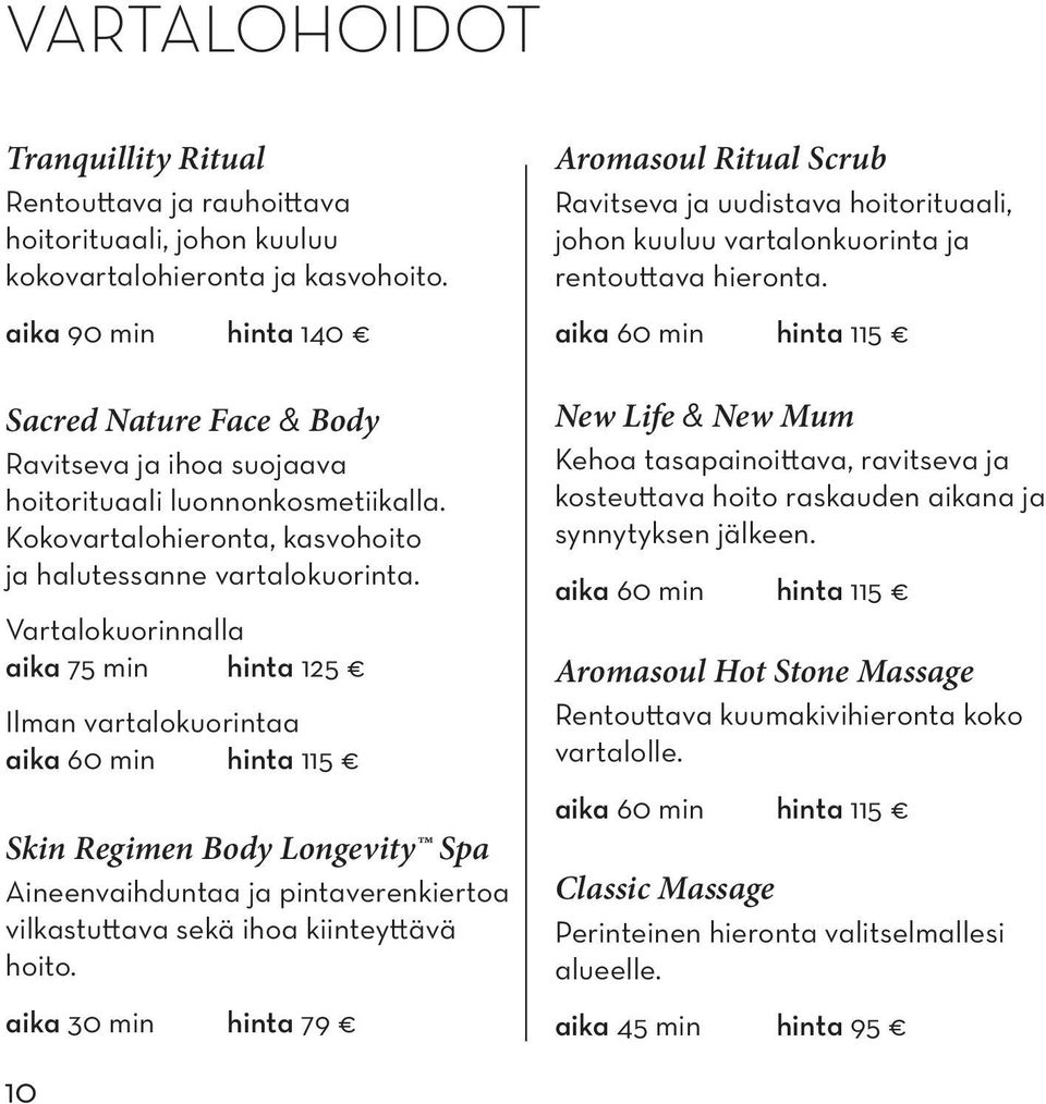 Vartalokuorinnalla aika 75 min hinta 125 Ilman vartalokuorintaa aika 60 min hinta 115 Skin Regimen Body Longevity Spa Aineenvaihduntaa ja pintaverenkiertoa vilkastuttava sekä ihoa kiinteyttävä hoito.