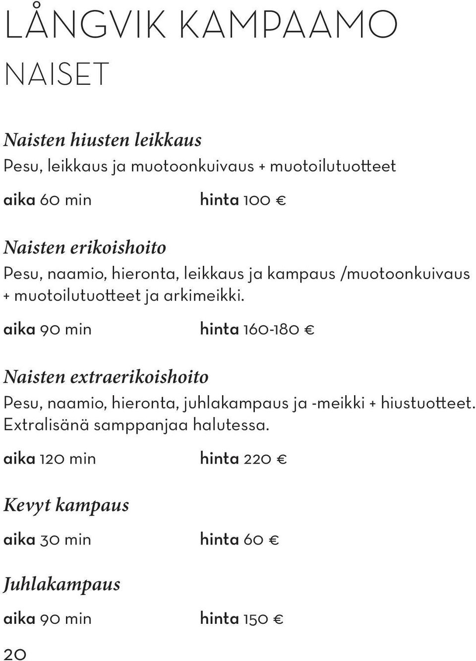 aika 90 min hinta 160-180 Naisten extraerikoishoito Pesu, naamio, hieronta, juhlakampaus ja -meikki + hiustuotteet.