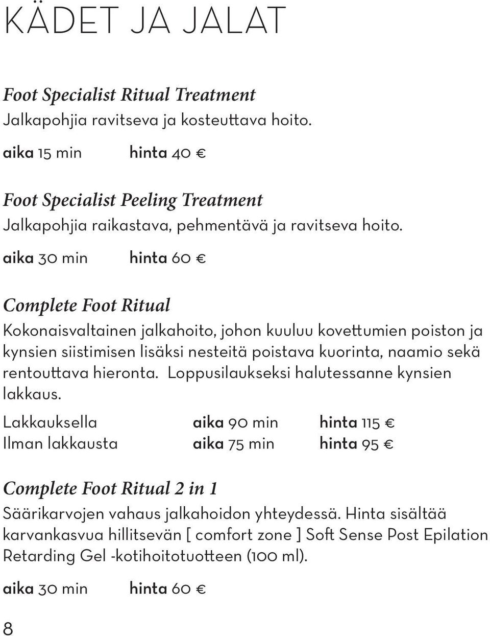 aika 30 min hinta 60 Complete Foot Ritual Kokonaisvaltainen jalkahoito, johon kuuluu kovettumien poiston ja kynsien siistimisen lisäksi nesteitä poistava kuorinta, naamio sekä