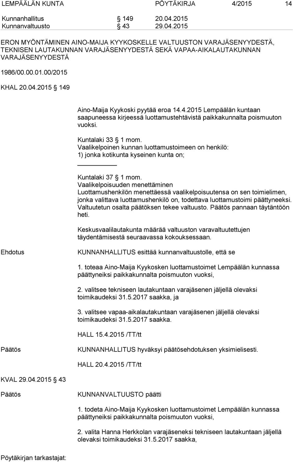 04.2015 149 Aino-Maija Kyykoski pyytää eroa 14.4.2015 Lempäälän kuntaan saapuneessa kirjeessä luottamustehtävistä paikkakunnalta poismuuton vuoksi. Kuntalaki 33 1 mom.