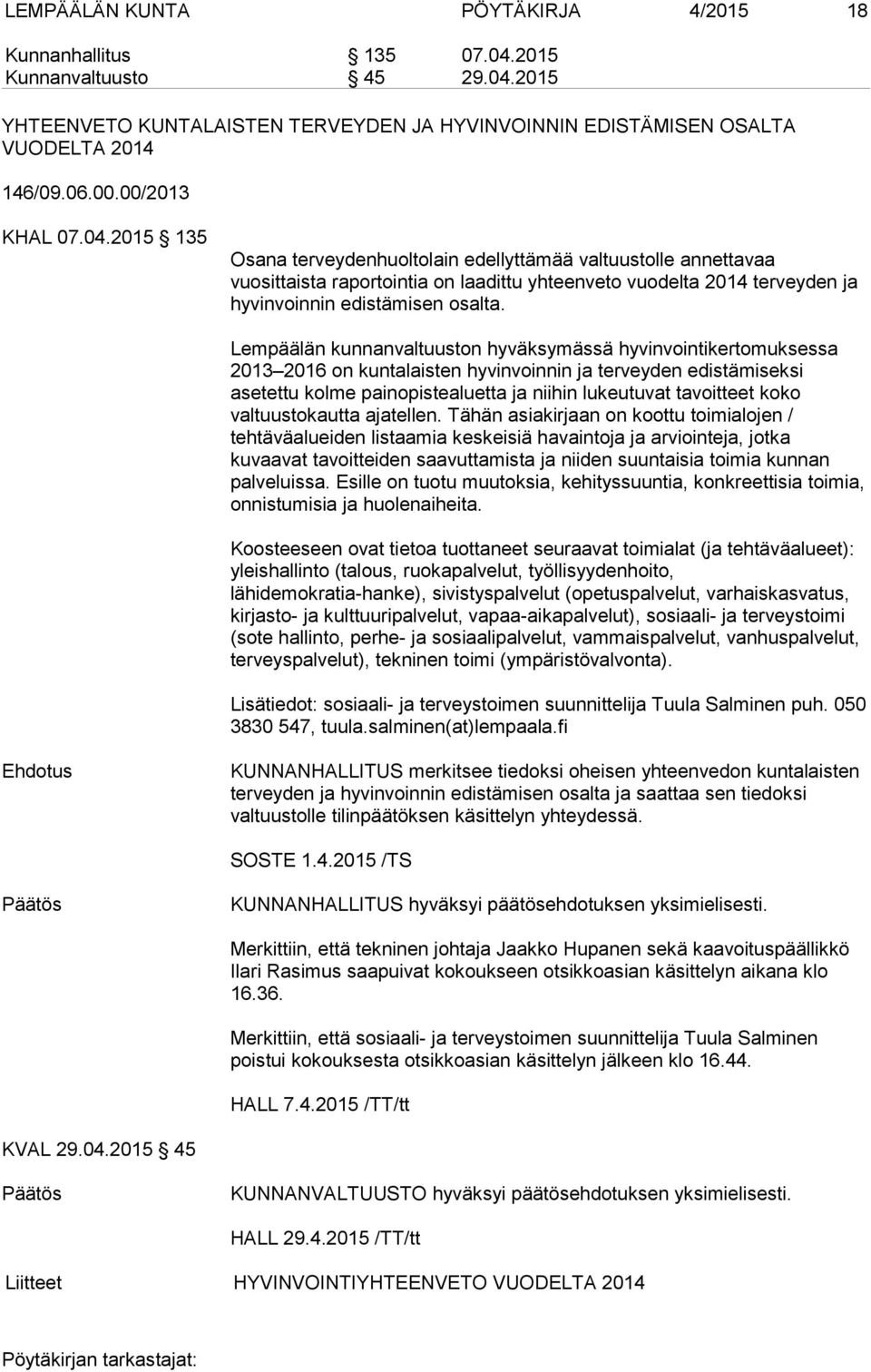 Lempäälän kunnanvaltuuston hyväksymässä hyvinvointikertomuksessa 2013 2016 on kuntalaisten hyvinvoinnin ja terveyden edistämiseksi asetettu kolme painopistealuetta ja niihin lukeutuvat tavoitteet