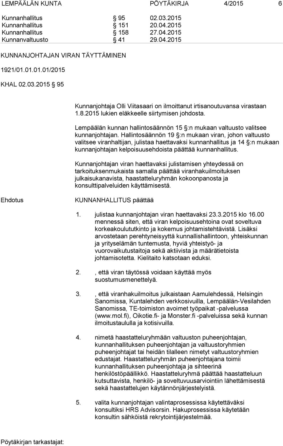 Lempäälän kunnan hallintosäännön 15 :n mukaan valtuusto valitsee kunnanjohtajan.