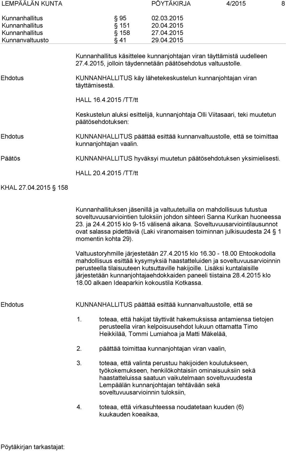 KUNNANHALLITUS hyväksyi muutetun päätösehdotuksen yksimielisesti. HALL 20.4.2015 /TT/tt KHAL 27.04.