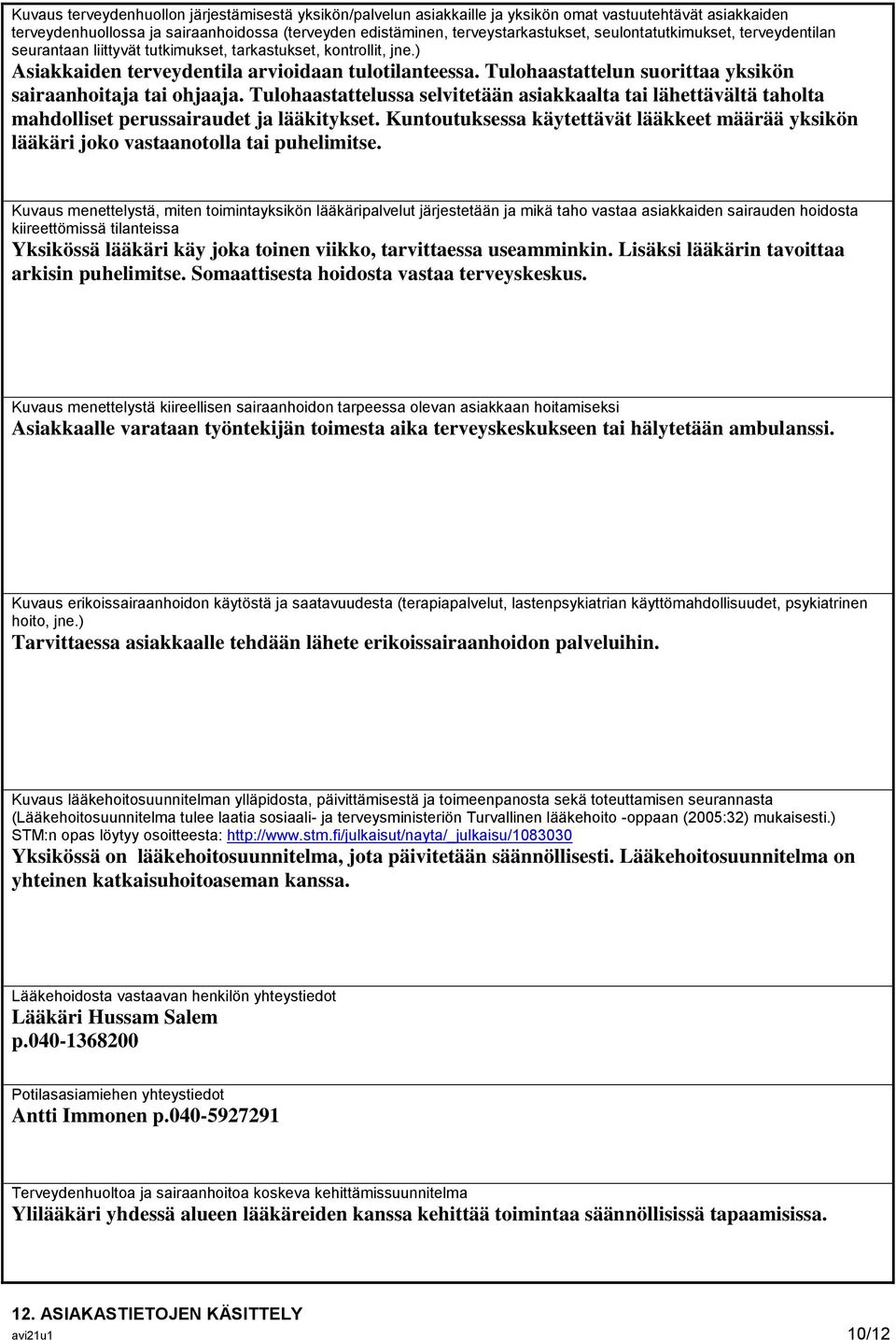 Tulohaastattelun suorittaa yksikön sairaanhoitaja tai ohjaaja. Tulohaastattelussa selvitetään asiakkaalta tai lähettävältä taholta mahdolliset perussairaudet ja lääkitykset.