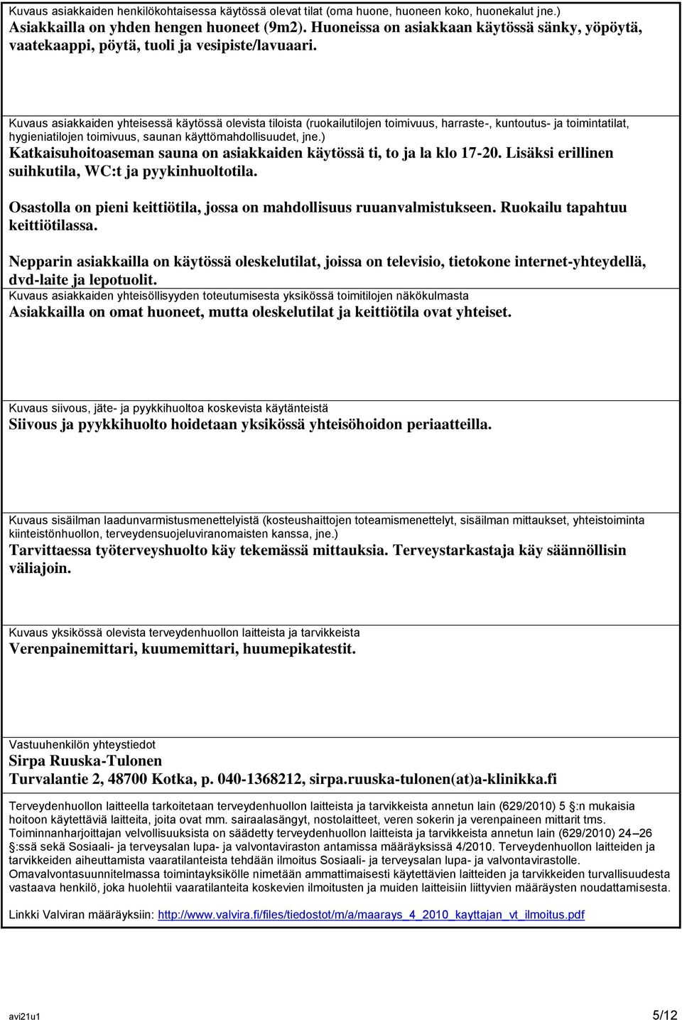 Kuvaus asiakkaiden yhteisessä käytössä olevista tiloista (ruokailutilojen toimivuus, harraste-, kuntoutus- ja toimintatilat, hygieniatilojen toimivuus, saunan käyttömahdollisuudet, jne.