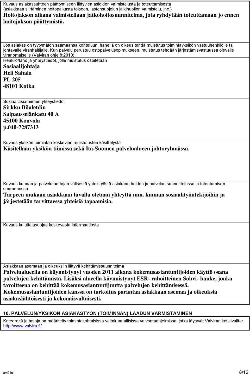 Jos asiakas on tyytymätön saamaansa kohteluun, hänellä on oikeus tehdä muistutus toimintayksikön vastuuhenkilölle tai johtavalle viranhaltijalle.