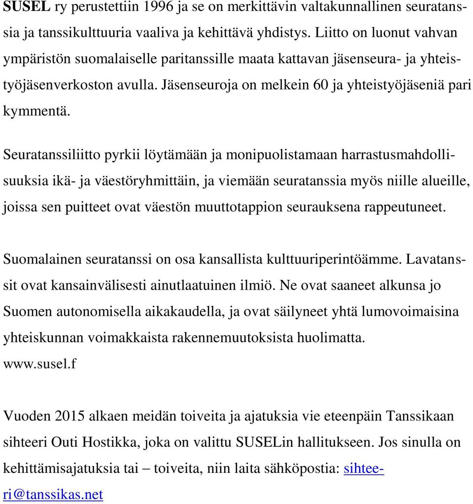 Seuratanssiliitto pyrkii löytämään ja monipuolistamaan harrastusmahdollisuuksia ikä- ja väestöryhmittäin, ja viemään seuratanssia myös niille alueille, joissa sen puitteet ovat väestön muuttotappion