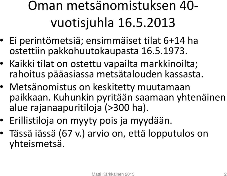 Kaikki tilat on ostettu vapailta markkinoilta; rahoitus pääasiassa metsätalouden kassasta.