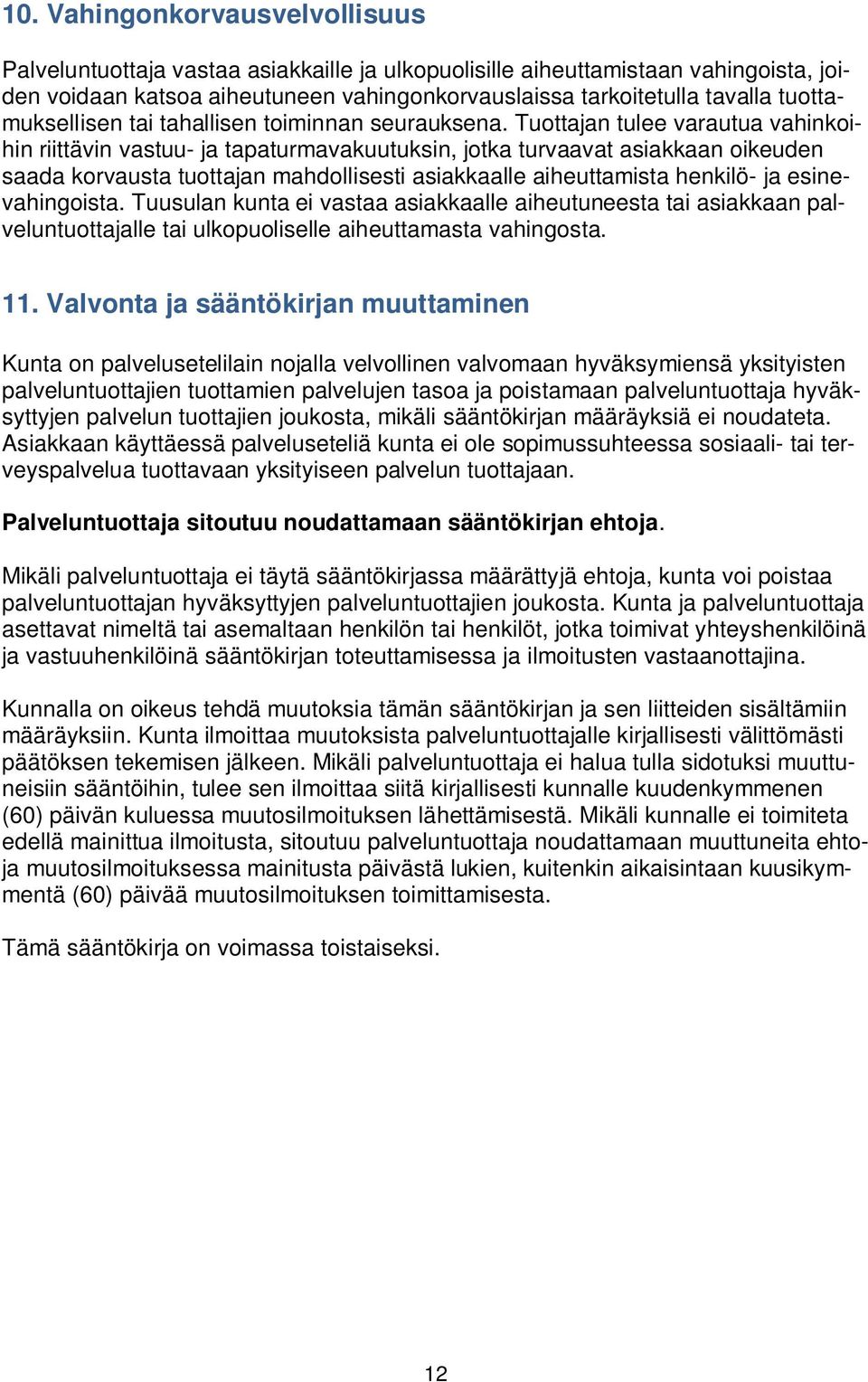 Tuottajan tulee varautua vahinkoihin riittävin vastuu- ja tapaturmavakuutuksin, jotka turvaavat asiakkaan oikeuden saada korvausta tuottajan mahdollisesti asiakkaalle aiheuttamista henkilö- ja