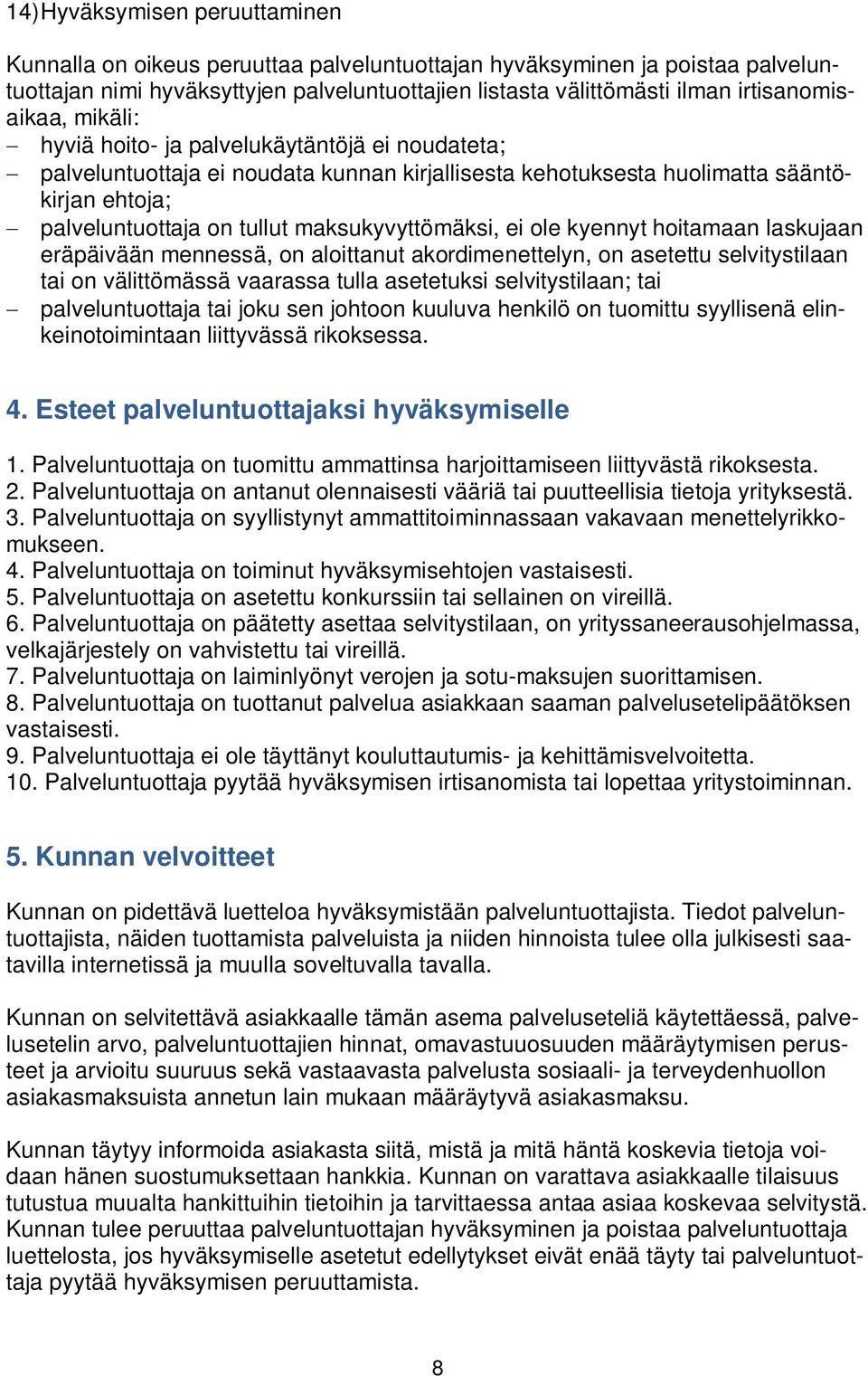 tullut maksukyvyttömäksi, ei ole kyennyt hoitamaan laskujaan eräpäivään mennessä, on aloittanut akordimenettelyn, on asetettu selvitystilaan tai on välittömässä vaarassa tulla asetetuksi