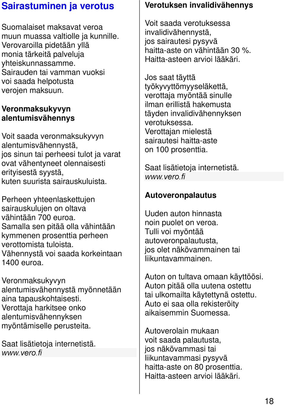 Veronmaksukyvyn alentumisvähennys Voit saada veronmaksukyvyn alentumisvähennystä, jos sinun tai perheesi tulot ja varat ovat vähentyneet olennaisesti erityisestä syystä, kuten suurista