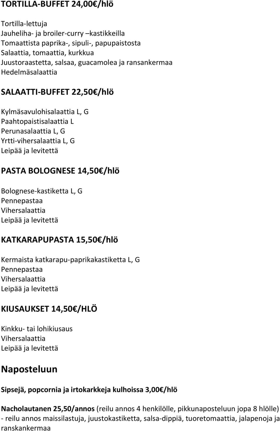 kastiketta L, G Pennepastaa KATKARAPUPASTA 15,50 /hlö Kermaista katkarapu- paprikakastiketta L, G Pennepastaa KIUSAUKSET 14,50 /HLÖ Kinkku- tai lohikiusaus Naposteluun Sipsejä, popcornia ja