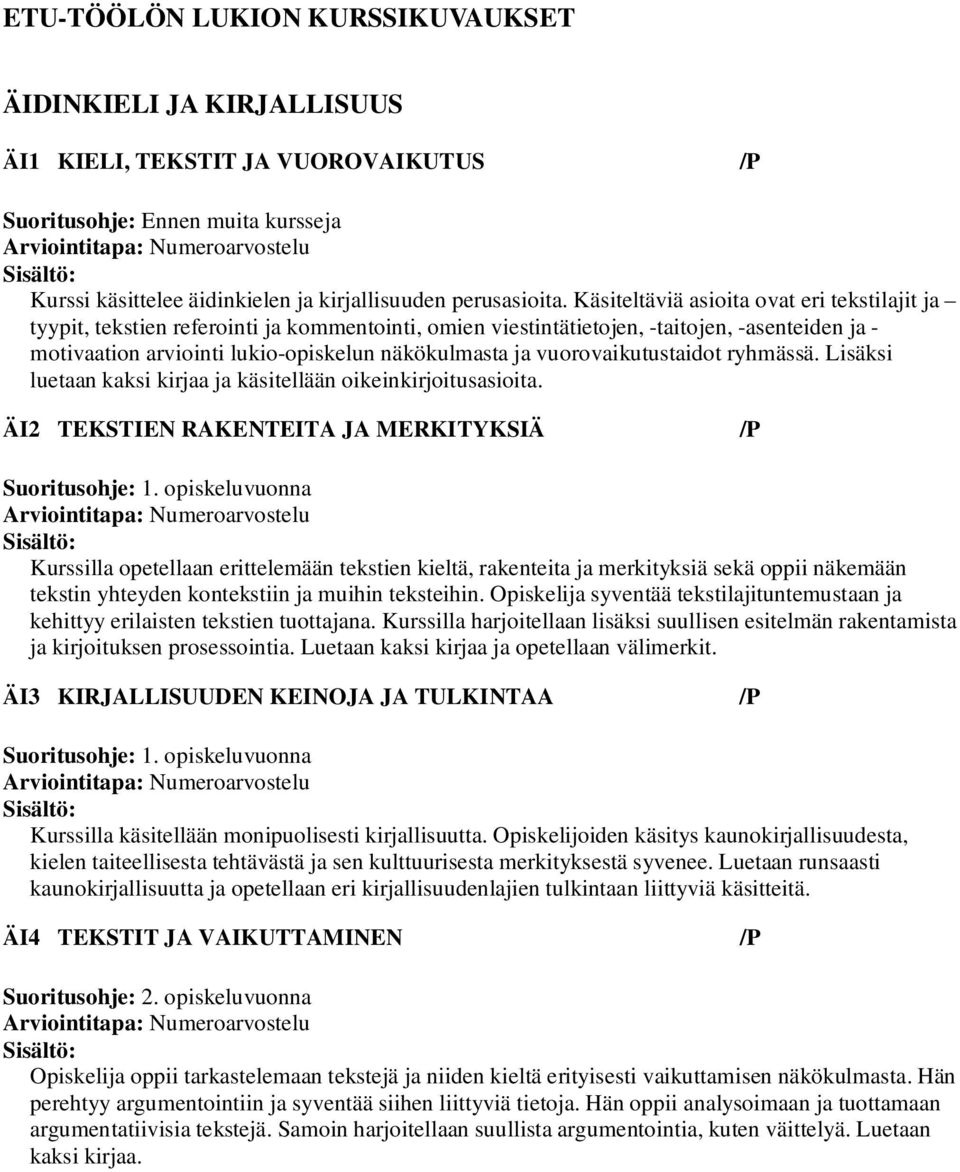 vuorovaikutustaidot ryhmässä. Lisäksi luetaan kaksi kirjaa ja käsitellään oikeinkirjoitusasioita. ÄI2 TEKSTIEN RAKENTEITA JA MERKITYKSIÄ /P Suoritusohje: 1.