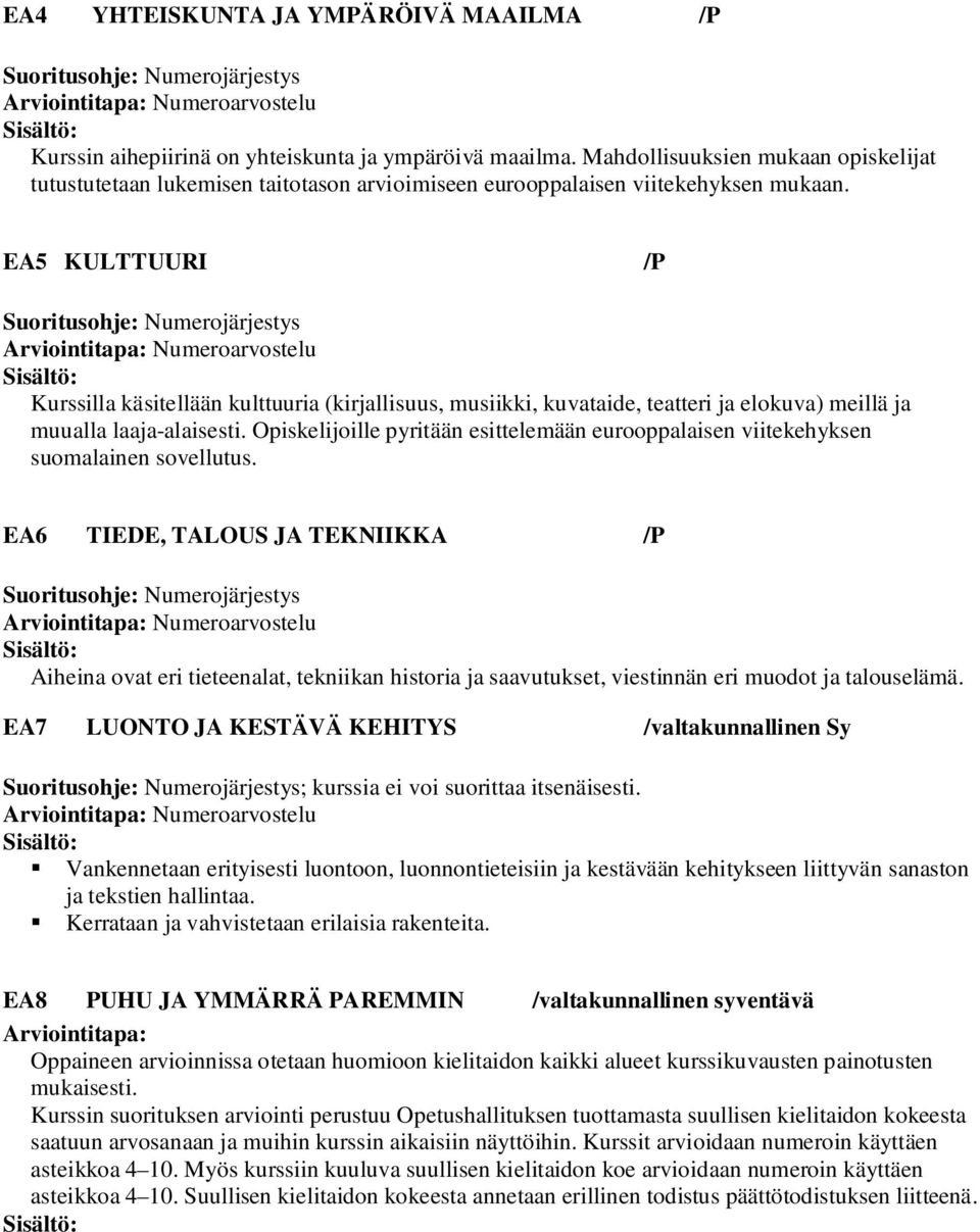 EA5 KULTTUURI /P Suoritusohje: Numerojärjestys Kurssilla käsitellään kulttuuria (kirjallisuus, musiikki, kuvataide, teatteri ja elokuva) meillä ja muualla laaja-alaisesti.