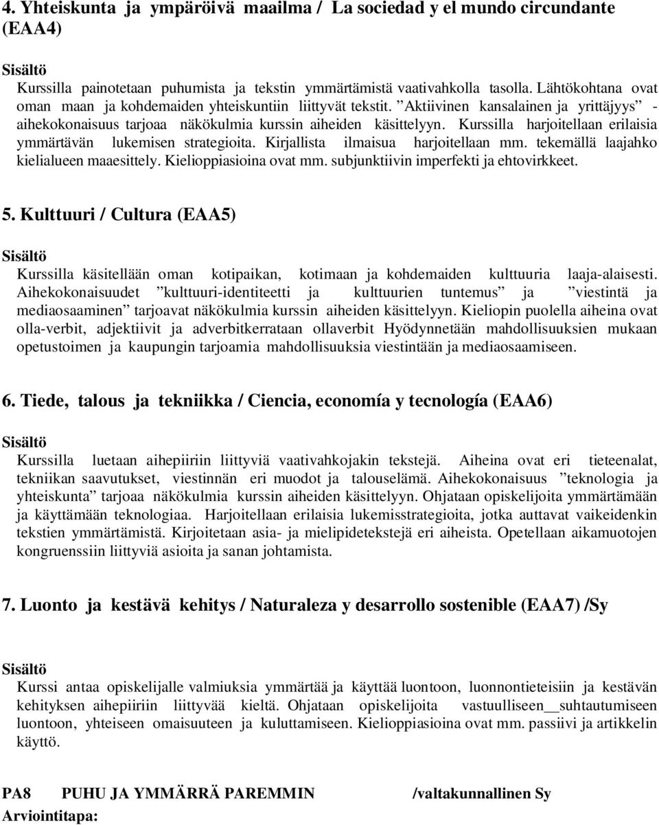 Kurssilla harjoitellaan erilaisia ymmärtävän lukemisen strategioita. Kirjallista ilmaisua harjoitellaan mm. tekemällä laajahko kielialueen maaesittely. Kielioppiasioina ovat mm.