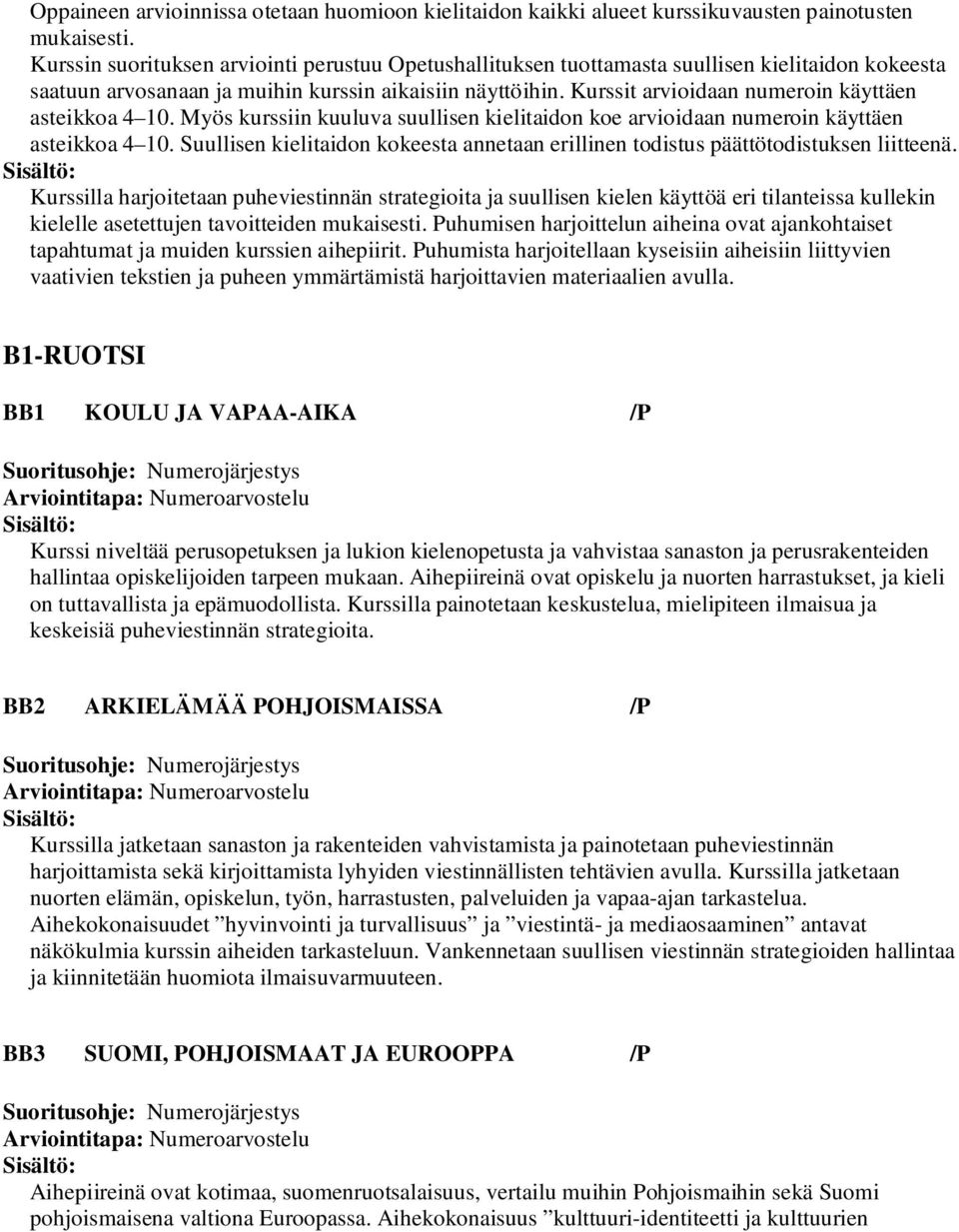 Kurssit arvioidaan numeroin käyttäen asteikkoa 4 10. Myös kurssiin kuuluva suullisen kielitaidon koe arvioidaan numeroin käyttäen asteikkoa 4 10.