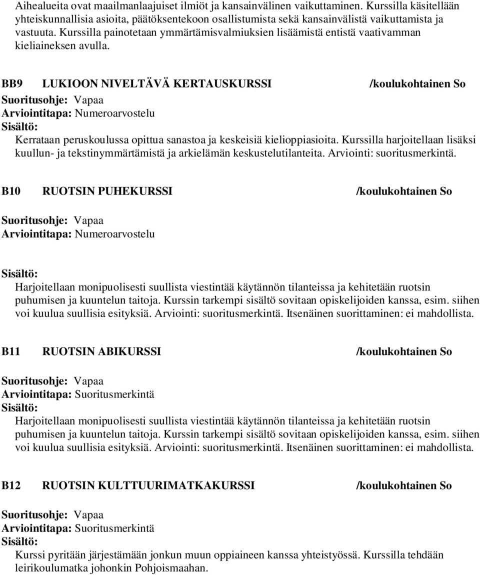 Kurssilla painotetaan ymmärtämisvalmiuksien lisäämistä entistä vaativamman kieliaineksen avulla.