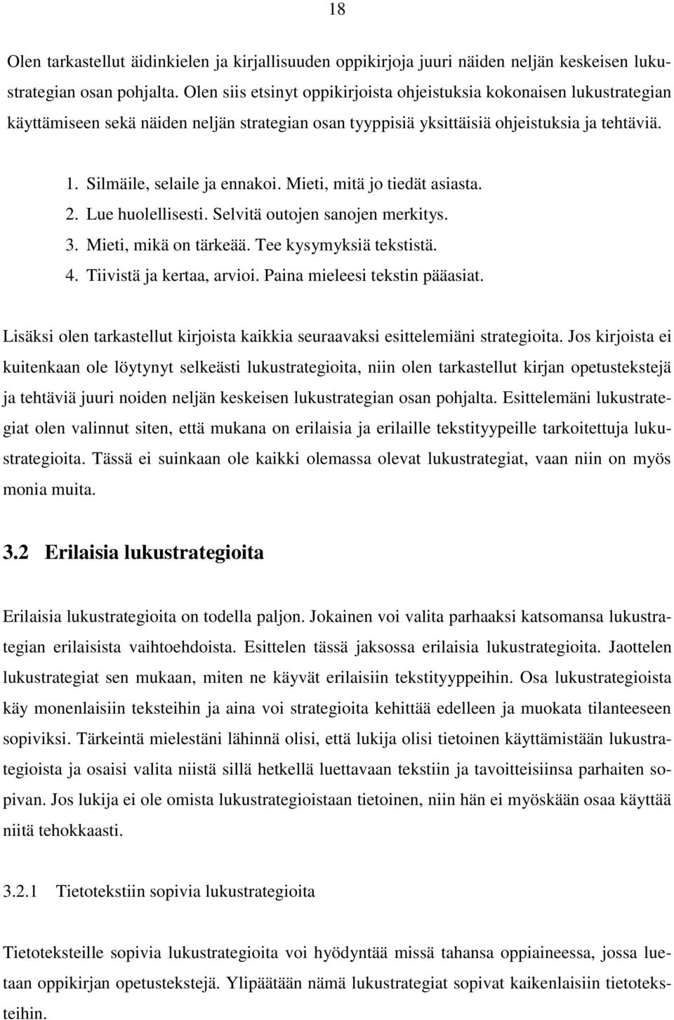 Mieti, mitä jo tiedät asiasta. 2. Lue huolellisesti. Selvitä outojen sanojen merkitys. 3. Mieti, mikä on tärkeää. Tee kysymyksiä tekstistä. 4. Tiivistä ja kertaa, arvioi.