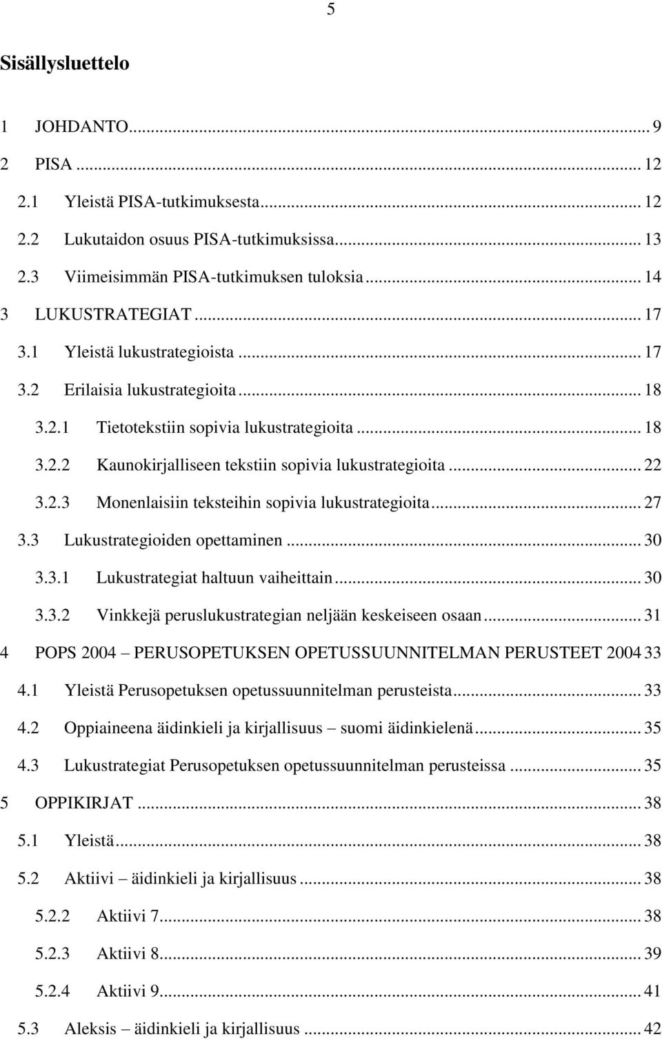 .. 27 3.3 Lukustrategioiden opettaminen... 30 3.3.1 Lukustrategiat haltuun vaiheittain... 30 3.3.2 Vinkkejä peruslukustrategian neljään keskeiseen osaan.