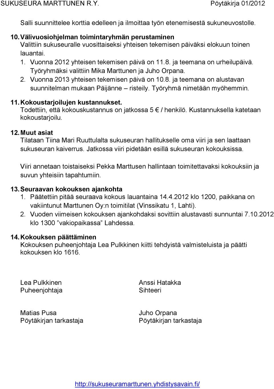 ja teemana on urheilupäivä. Työryhmäksi valittiin Mika Marttunen ja Juho Orpana. 2. Vuonna 2013 yhteisen tekemisen päivä on 10.8. ja teemana on alustavan suunnitelman mukaan Päijänne risteily.