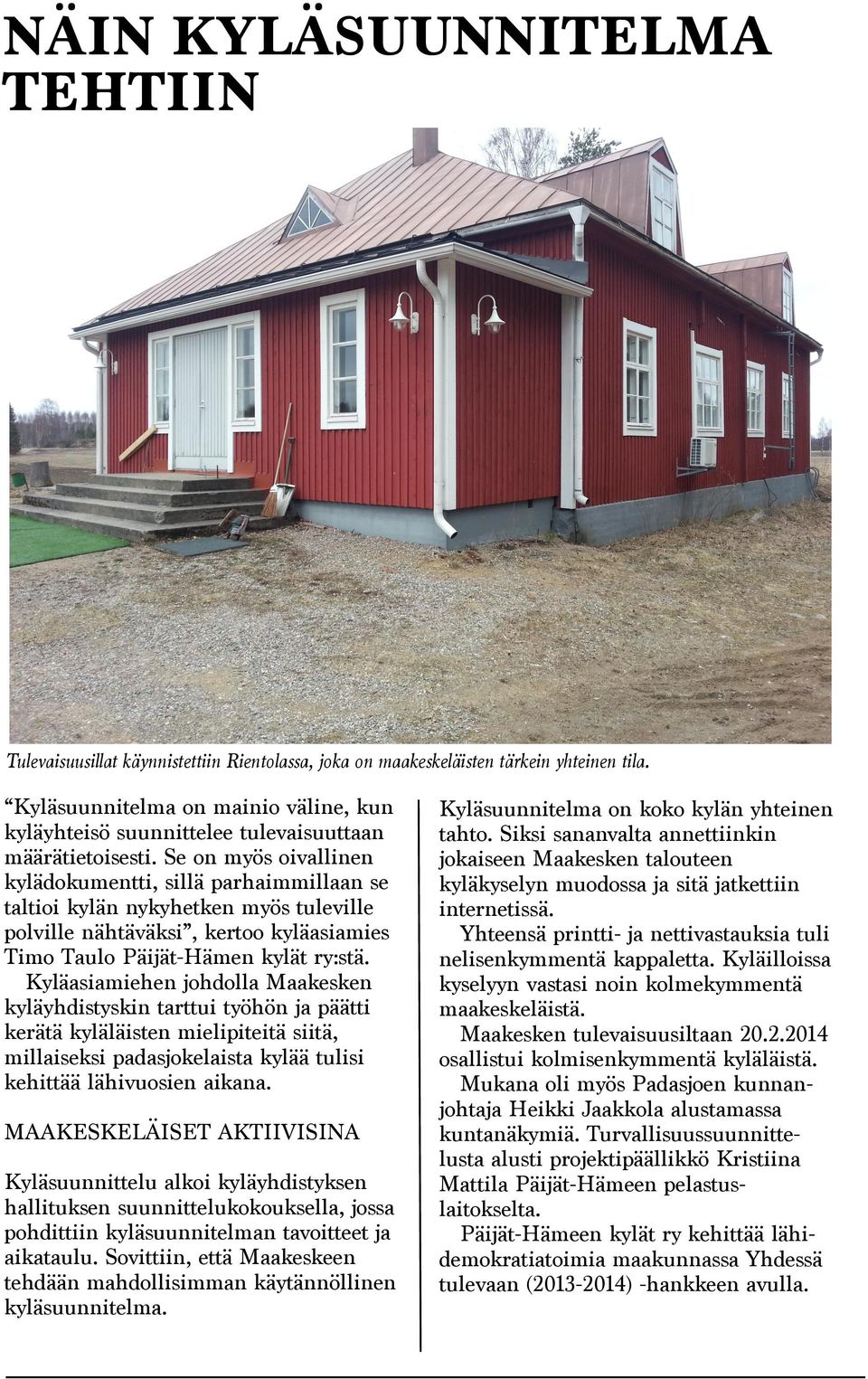 Se on myös oivallinen kylädokumentti, sillä parhaimmillaan se taltioi kylän nykyhetken myös tuleville polville nähtäväksi, kertoo kyläasiamies Timo Taulo Päijät-Hämen kylät ry:stä.