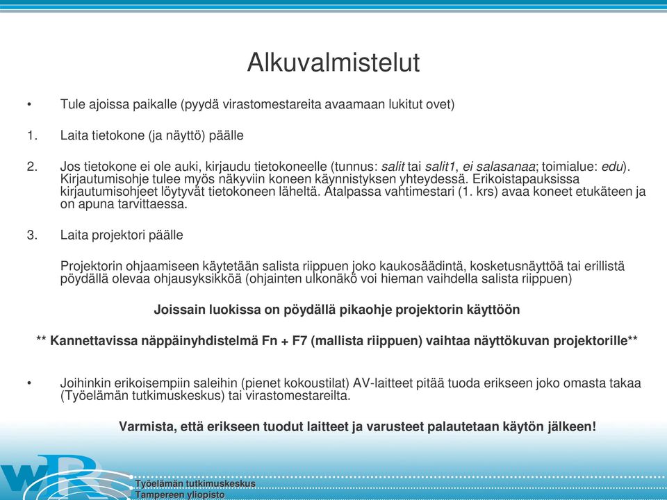 Erikoistapauksissa kirjautumisohjeet löytyvät tietokoneen läheltä. Atalpassa vahtimestari (1. krs) avaa koneet etukäteen ja on apuna tarvittaessa. 3.