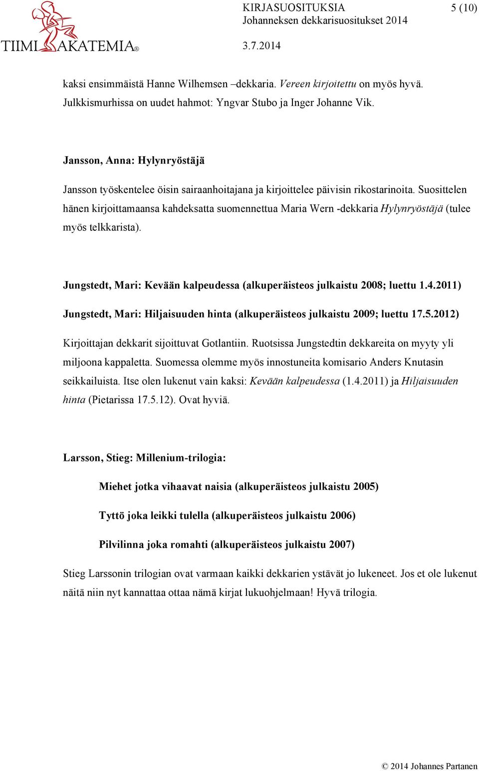 Suosittelen hänen kirjoittamaansa kahdeksatta suomennettua Maria Wern -dekkaria Hylynryöstäjä (tulee myös telkkarista). Jungstedt, Mari: Kevään kalpeudessa (alkuperäisteos julkaistu 2008; luettu 1.4.